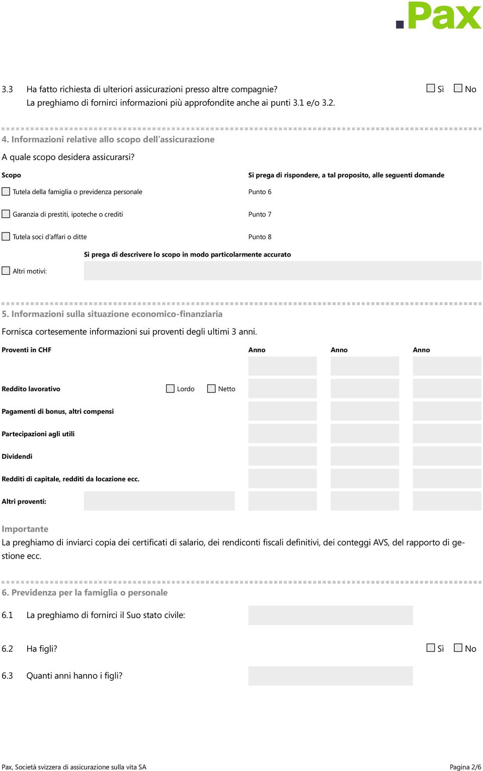 Scopo Si prega di rispondere, a tal proposito, alle seguenti domande Tutela della famiglia o previdenza personale Punto 6 Garanzia di prestiti, ipoteche o crediti Punto 7 Tutela soci d affari o ditte