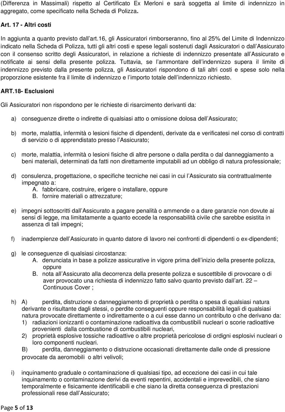 16, gli Assicuratori rimborseranno, fino al 25% del Limite di Indennizzo indicato nella Scheda di Polizza, tutti gli altri costi e spese legali sostenuti dagli Assicuratori o dall Assicurato con il