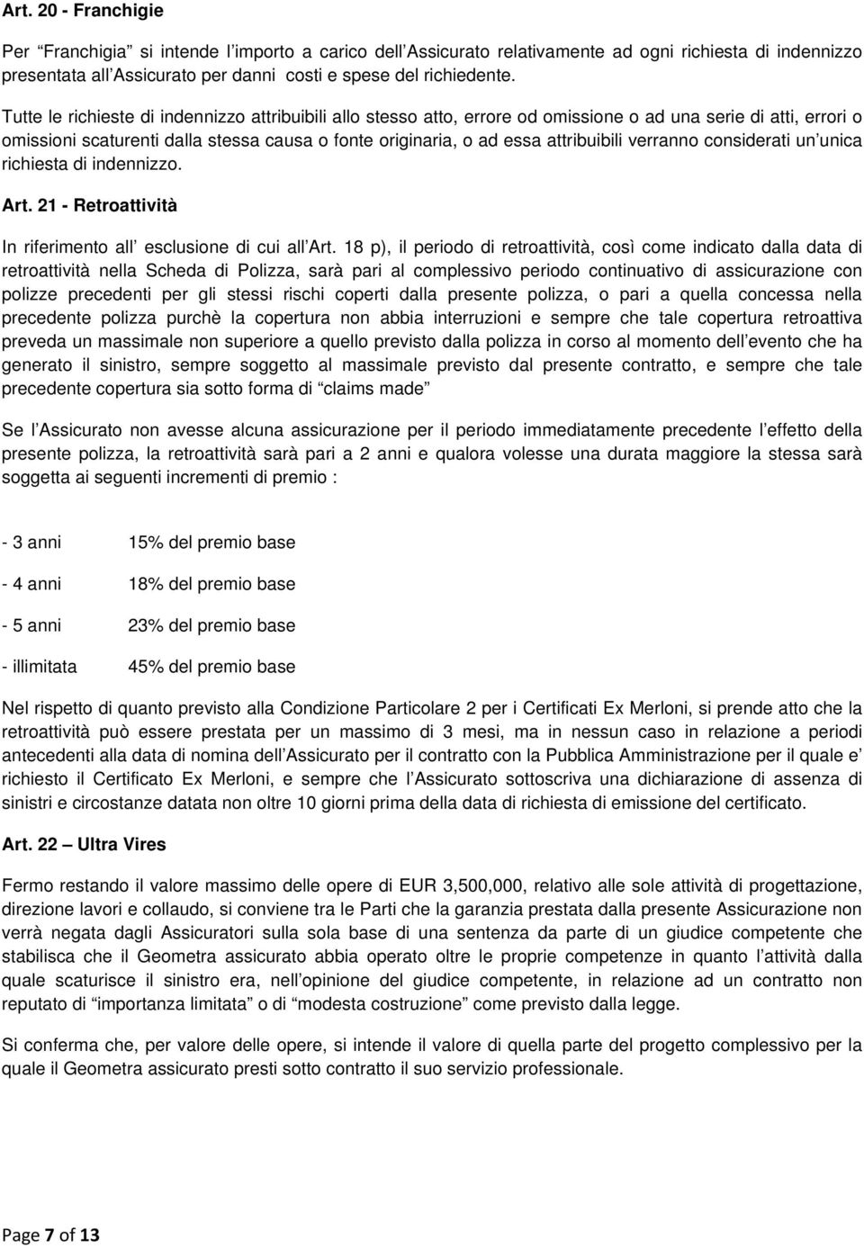 verranno considerati un unica richiesta di indennizzo. Art. 21 - Retroattività In riferimento all esclusione di cui all Art.