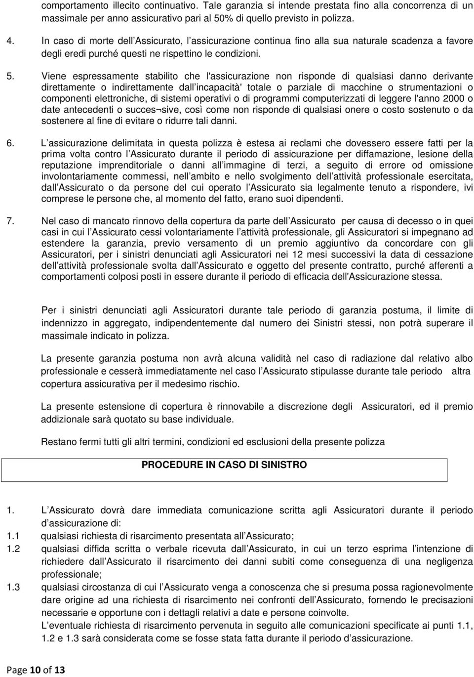 Viene espressamente stabilito che l'assicurazione non risponde di qualsiasi danno derivante direttamente o indirettamente dall incapacità' totale o parziale di macchine o strumentazioni o componenti