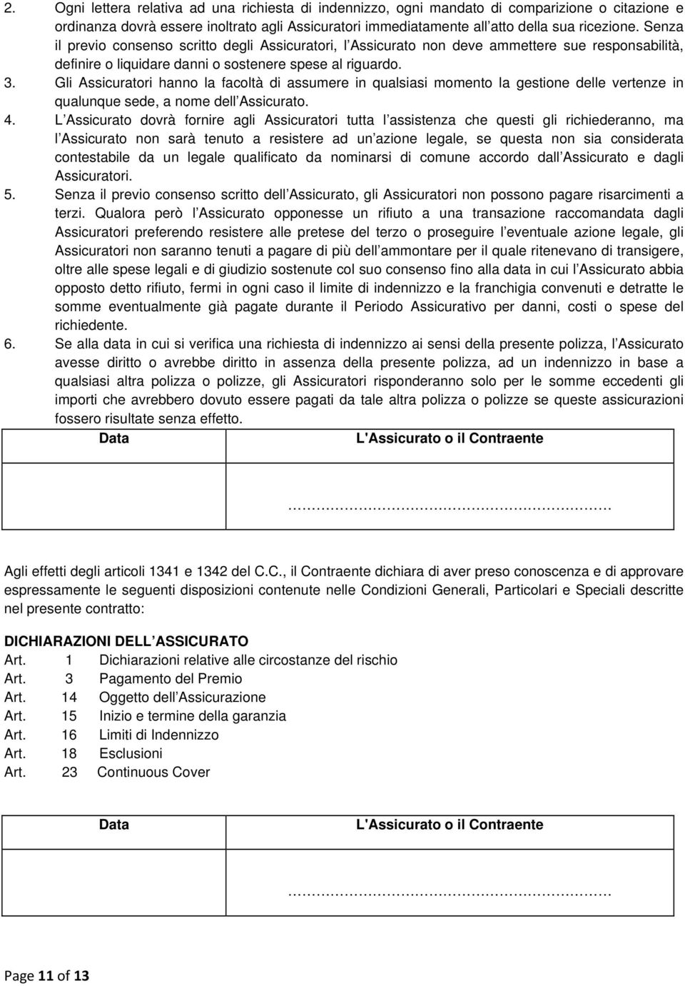 Gli Assicuratori hanno la facoltà di assumere in qualsiasi momento la gestione delle vertenze in qualunque sede, a nome dell Assicurato. 4.