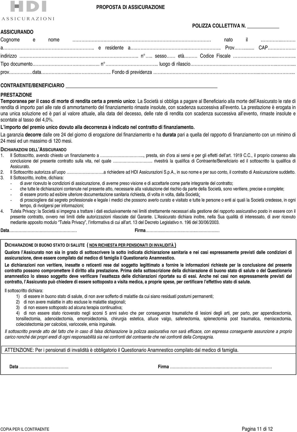 ...... CONTRAENTE/BENEFICIARIO PRESTAZIONE Temporanea per il caso di morte di rendita certa a premio unico: La Società si obbliga a pagare al Beneficiario alla morte dell Assicurato le rate di