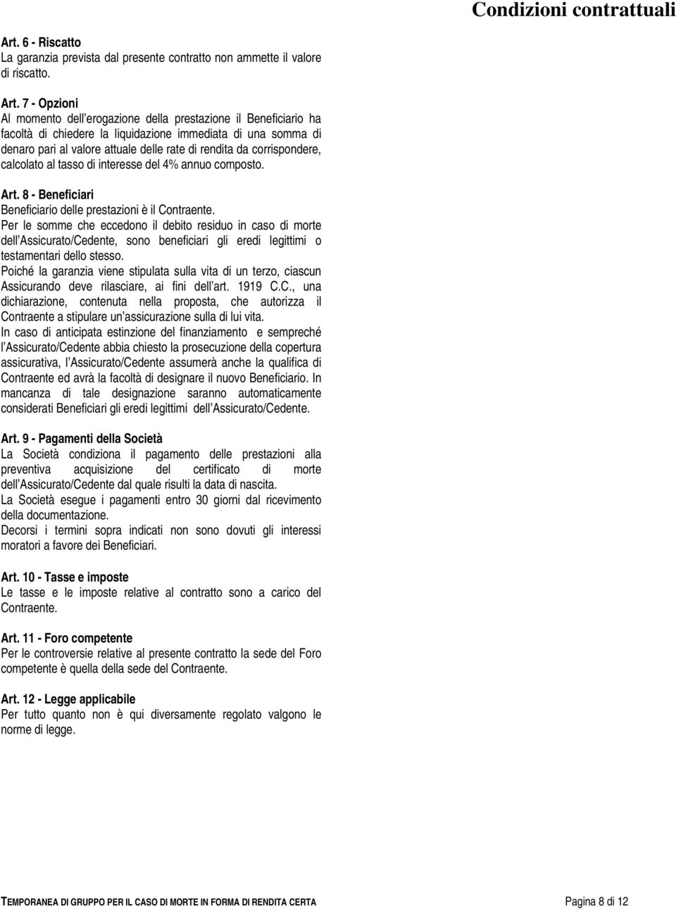 7 - Opzioni Al momento dell erogazione della prestazione il Beneficiario ha facoltà di chiedere la liquidazione immediata di una somma di denaro pari al valore attuale delle rate di rendita da