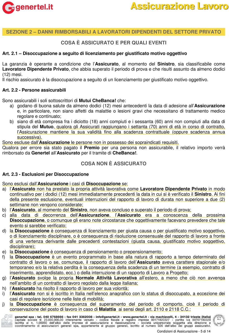 1 Disoccupazione a seguito di licenziamento per giustificato motivo oggettivo La garanzia è operante a condizione che l Assicurato, al momento del Sinistro, sia classificabile come Lavoratore