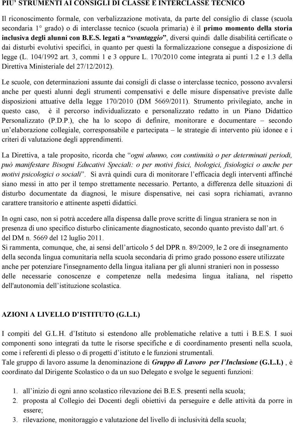 legati a svantaggio, diversi quindi dalle disabilità certificate o dai disturbi evolutivi specifici, in quanto per questi la formalizzazione consegue a disposizione di legge (L. 104/1992 art.