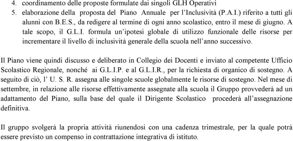 formula un ipotesi globale di utilizzo funzionale delle risorse per incrementare il livello di inclusività generale della scuola nell anno successivo.