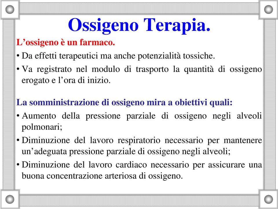 La somministrazione di ossigeno mira a obiettivi quali: Aumento della pressione parziale di ossigeno negli alveoli polmonari;