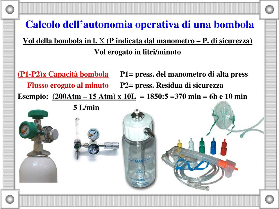 di sicurezza) Vol erogato in litri/minuto (P1-P2)x Capacità bombola P1= press.