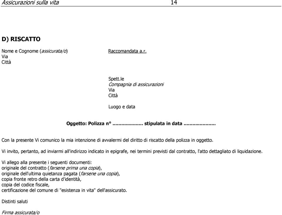 Vi invito, pertanto, ad inviarmi all'indirizzo indicato in epigrafe, nei termini previsti dal contratto, l'atto dettagliato di liquidazione.