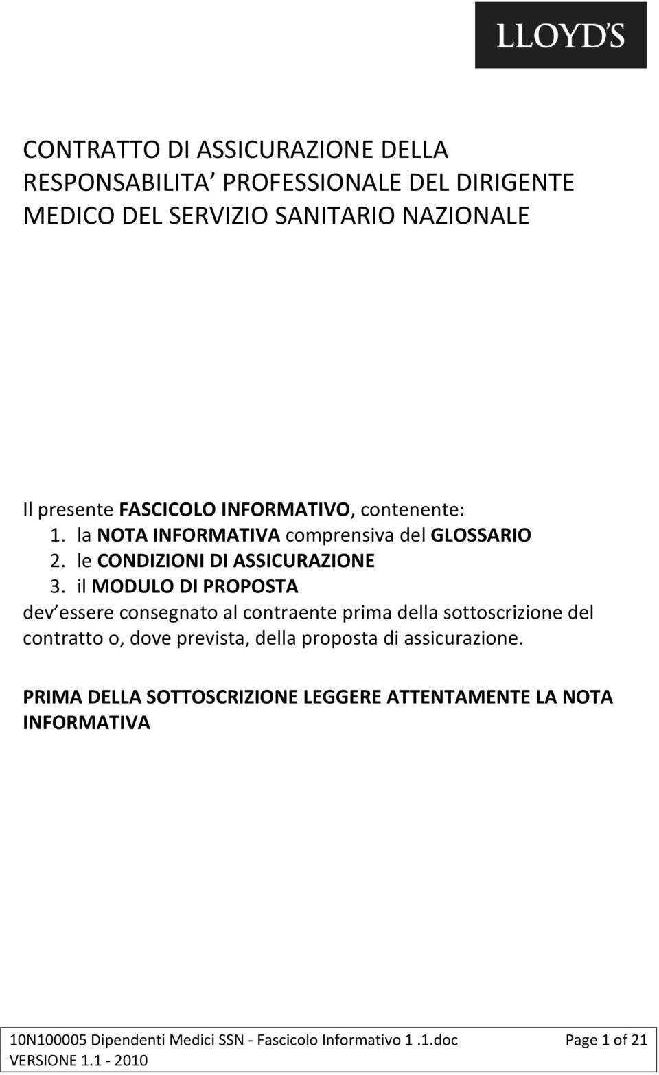 il MODULO DI PROPOSTA dev essere consegnato al contraente prima della sottoscrizione del contratto o, dove prevista, della proposta di