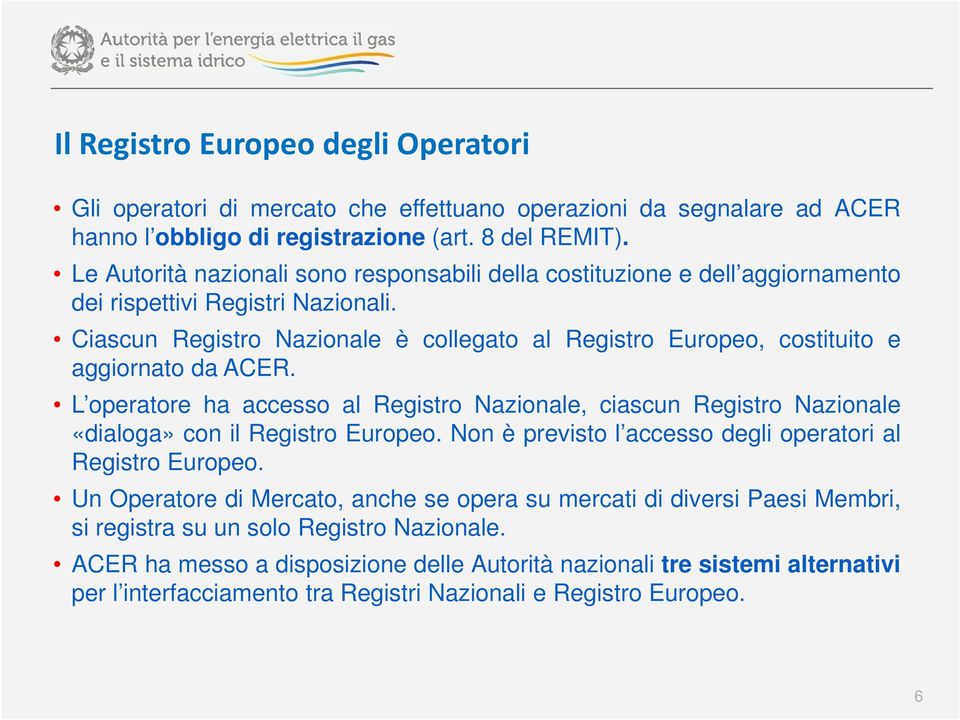 Ciascun Registro Nazionale è collegato al Registro Europeo, costituito e aggiornato da ACER. L operatore ha accesso al Registro Nazionale, ciascun Registro Nazionale «dialoga» con il Registro Europeo.