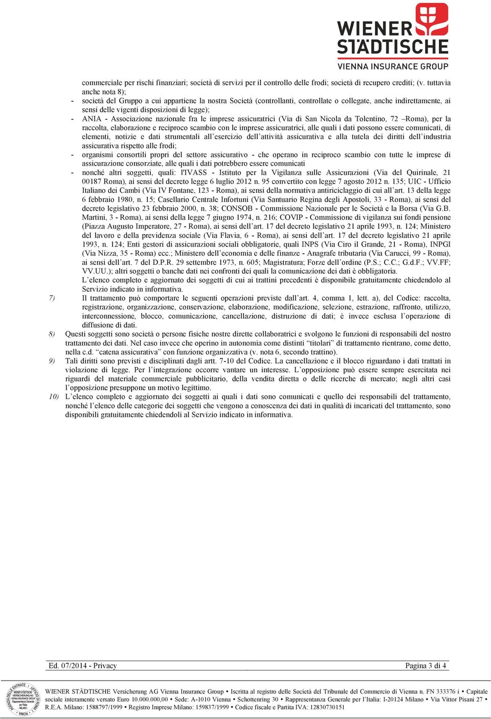 Associazione nazionale fra le imprese assicuratrici (Via di San Nicola da Tolentino, 72 Roma), per la raccolta, elaborazione e reciproco scambio con le imprese assicuratrici, alle quali i dati