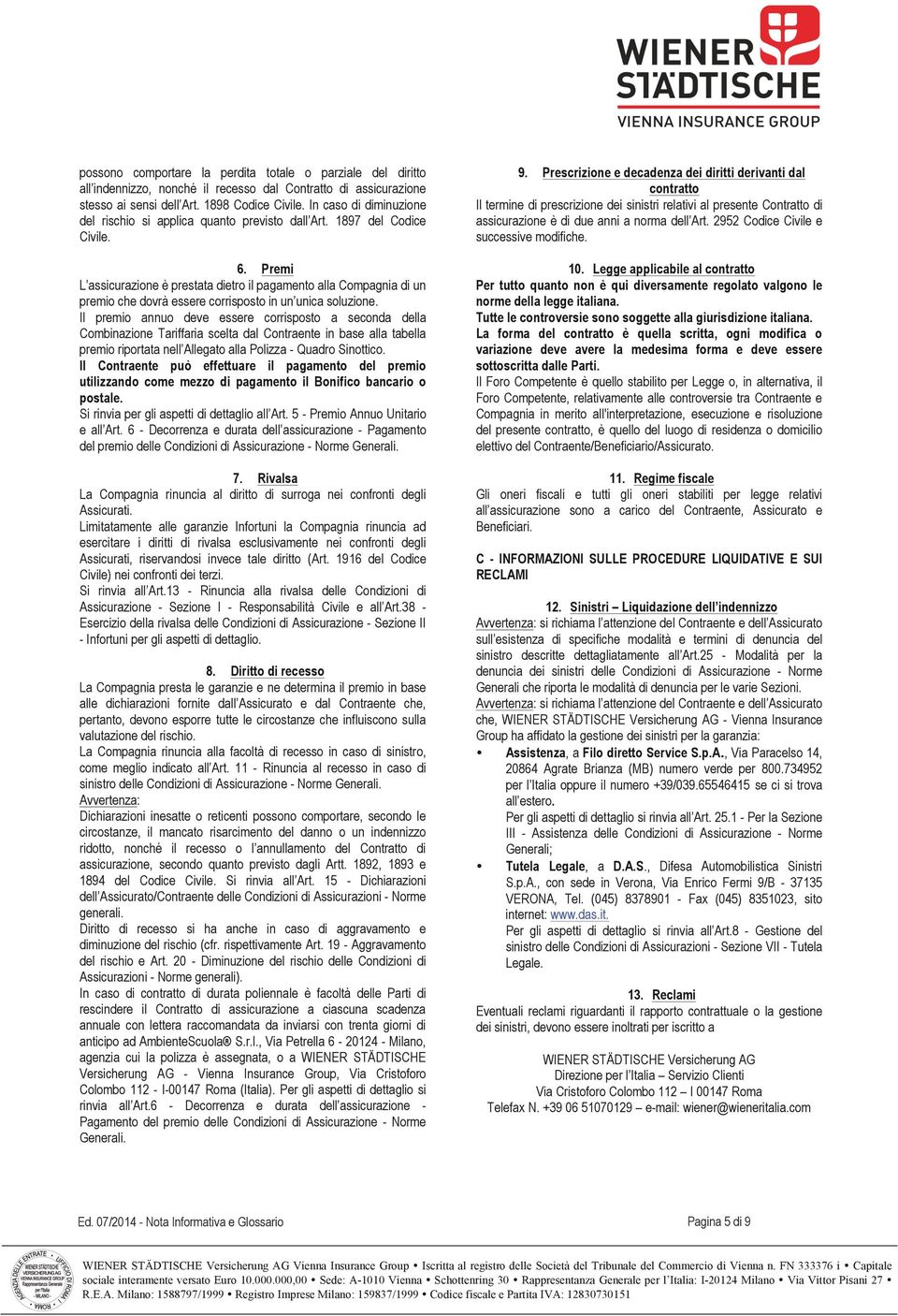 Premi L assicurazione è prestata dietro il pagamento alla Compagnia di un premio che dovrà essere corrisposto in un unica soluzione.