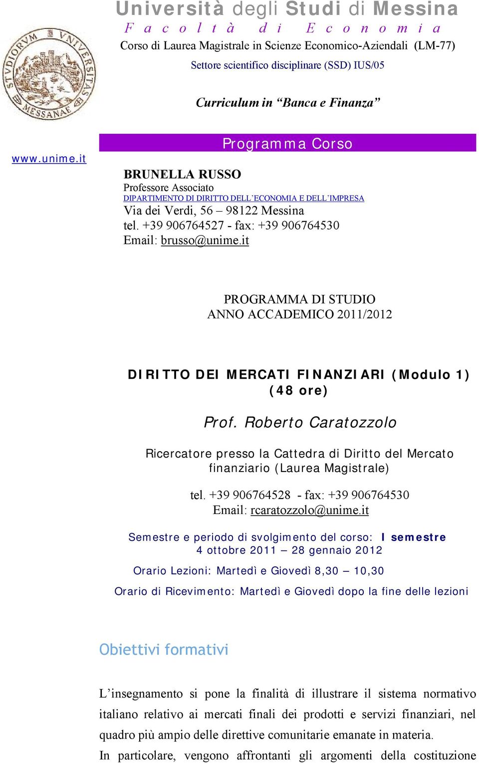 +39 906764527 - fax: +39 906764530 Email: brusso@unime.it PROGRAMMA DI STUDIO ANNO ACCADEMICO 2011/2012 DIRITTO DEI MERCATI FINANZIARI (Modulo 1) (48 ore) Prof.