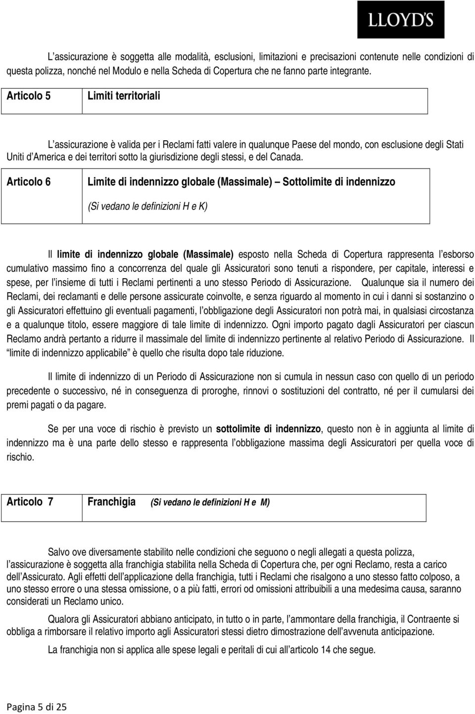 Articolo 5 Limiti territoriali L assicurazione è valida per i Reclami fatti valere in qualunque Paese del mondo, con esclusione degli Stati Uniti d America e dei territori sotto la giurisdizione