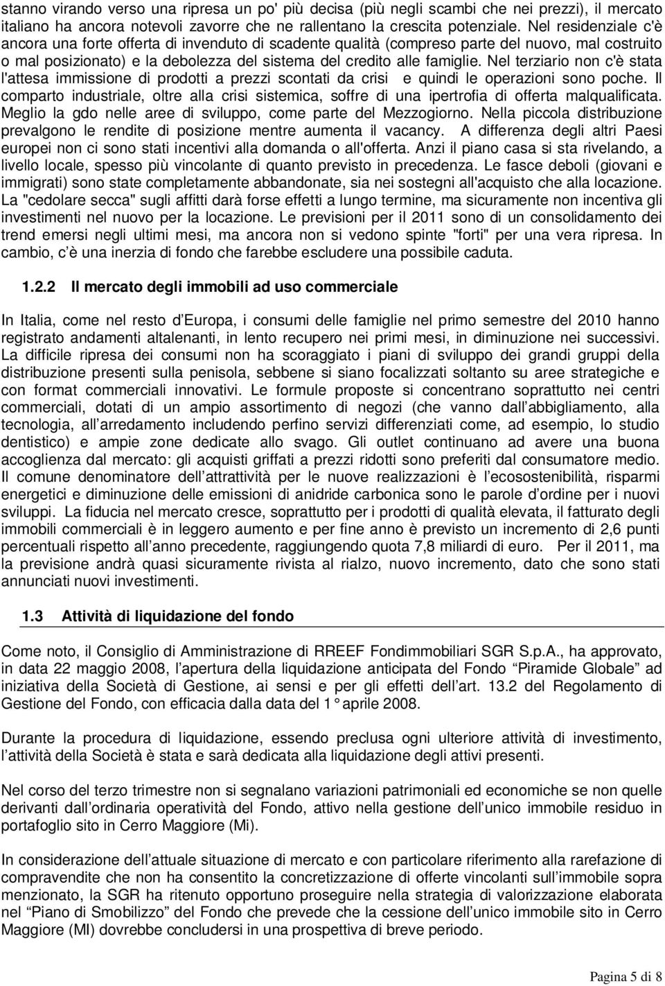 Nel terziario non c'è stata l'attesa immissione di prodotti a prezzi scontati da crisi e quindi le operazioni sono poche.