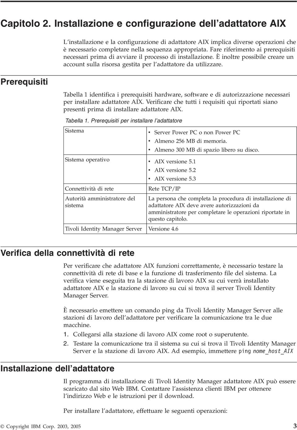 Prerequisiti Tabella 1 identifica i prerequisiti hardware, software e di autorizzazione necessari per installare adattatore AIX.