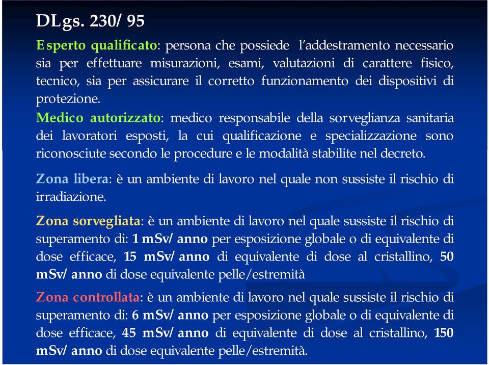 Medico autorizzato: medico responsabile della sorveglianza sanitaria dei lavoratori esposti, la cui qualificazione e specializzazione sono riconosciute secondo le procedure e le modalità stabilite