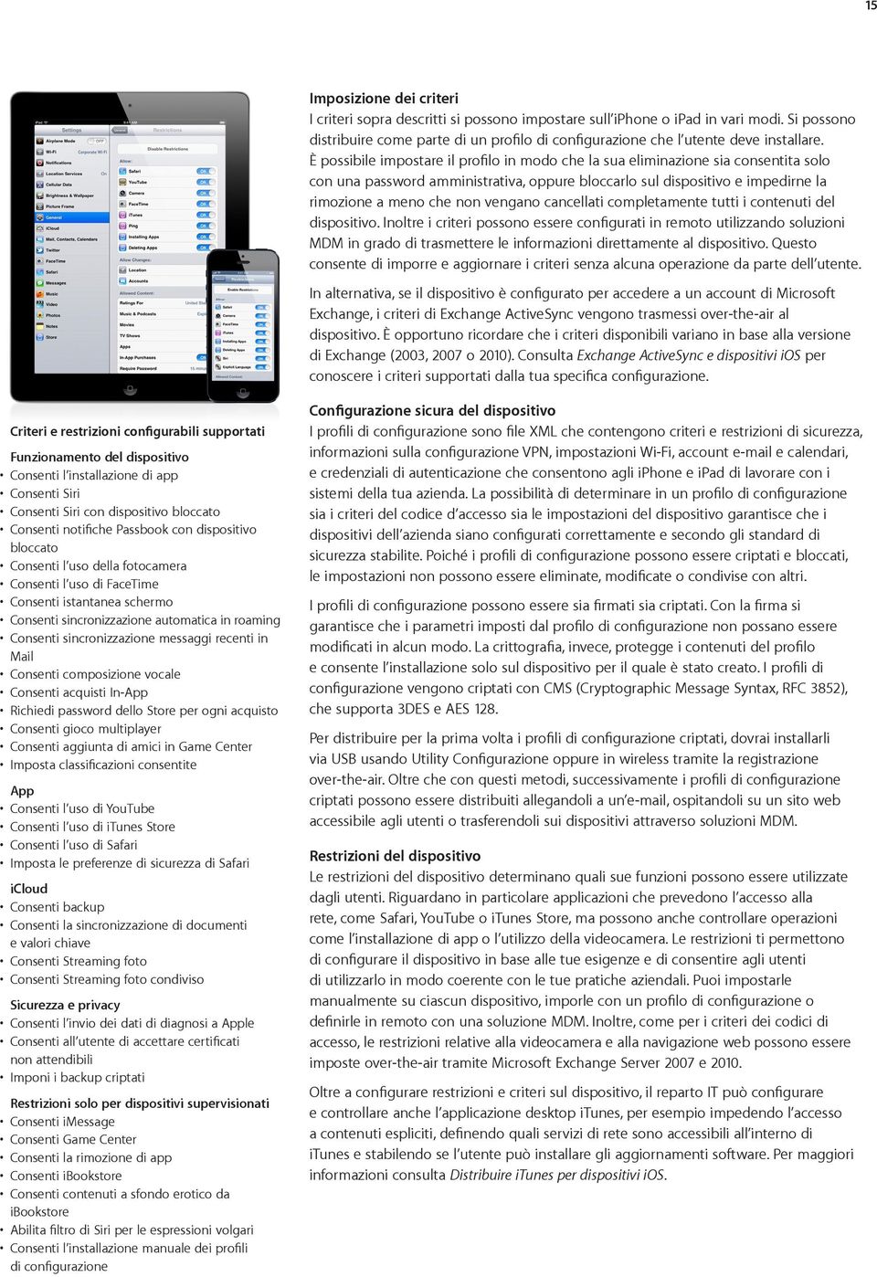 È possibile impostare il profilo in modo che la sua eliminazione sia consentita solo con una password amministrativa, oppure bloccarlo sul dispositivo e impedirne la rimozione a meno che non vengano