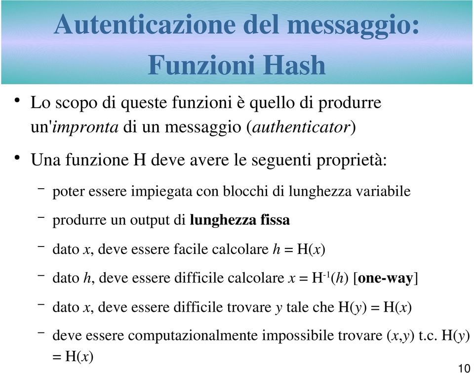 un output di lunghezza fissa dato x, deve essere facile calcolare h = H(x) dato h, deve essere difficile calcolare x = H 1(h) [one