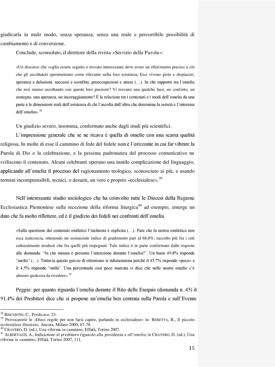 sperimentano come rilevante nella loro esistenza, Essi vivono gioie e dispiaceri, speranza e delusioni, successi e sconfitte, preoccupazioni e attese ( ).