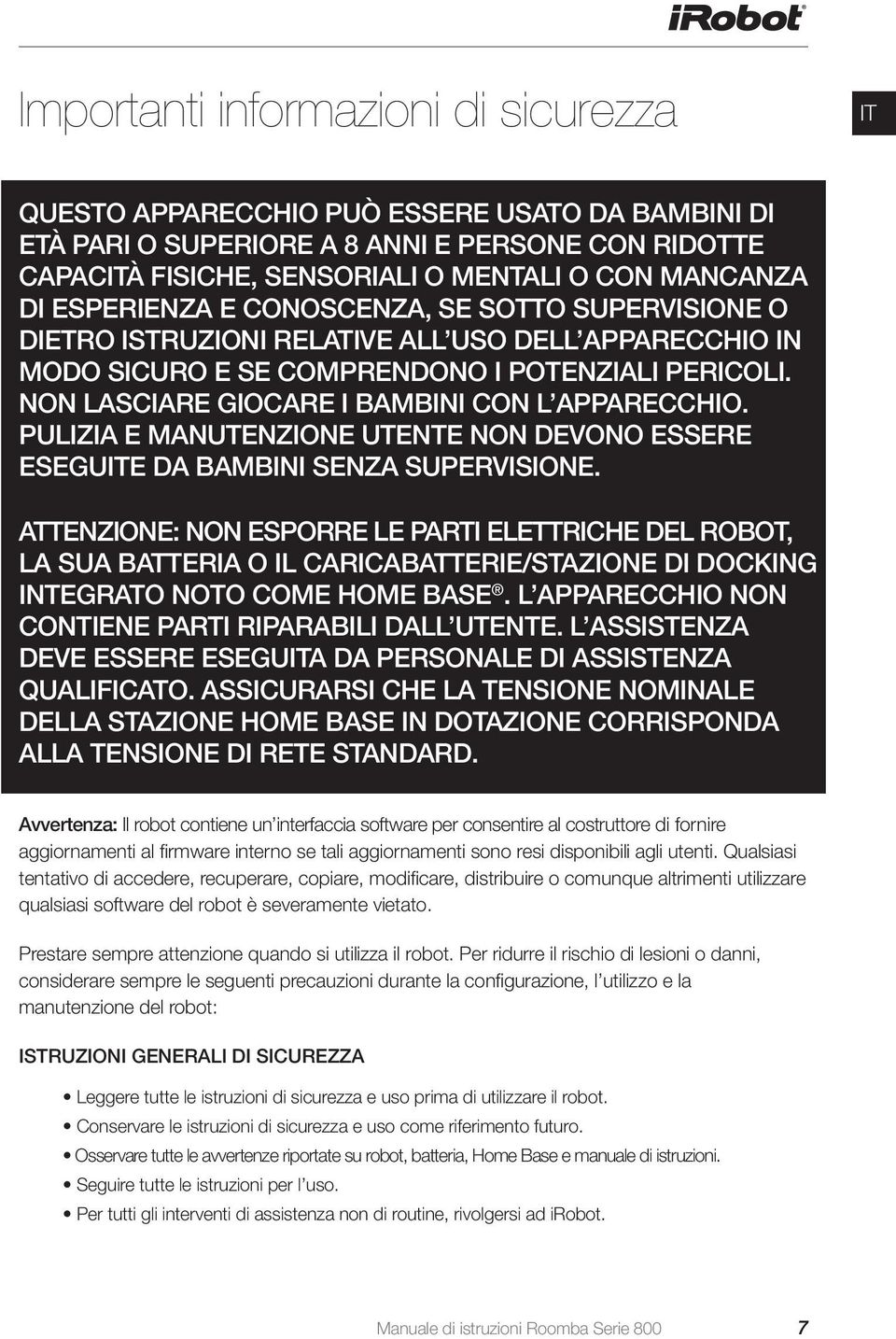 NON LASCIARE GIOCARE I BAMBINI CON L APPARECCHIO. PULIZIA E MANUTENZIONE UTENTE NON DEVONO ESSERE ESEGUITE DA BAMBINI SENZA SUPERVISIONE.