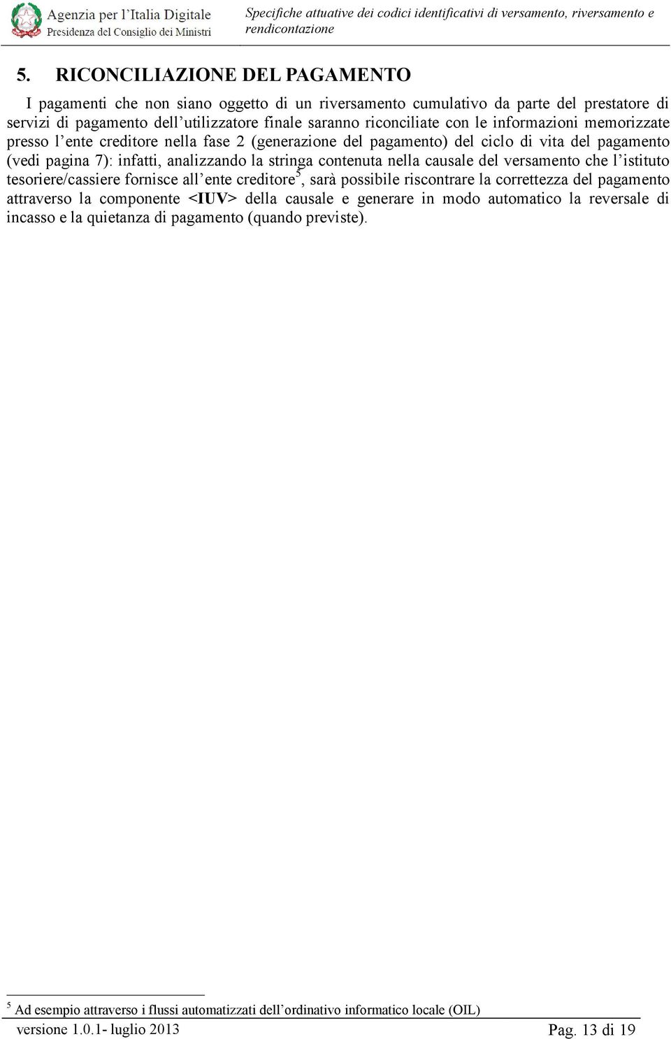 versamento che l istituto tesoriere/cassiere fornisce all ente creditore 5, sarà possibile riscontrare la correttezza del pagamento attraverso la componente <IUV> della causale e generare in modo