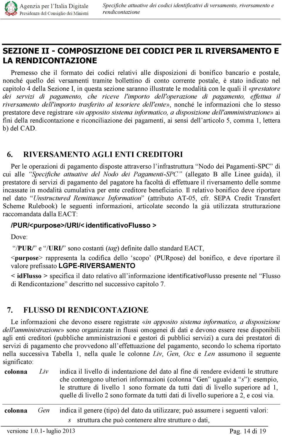 pagamento, che riceve l'importo dell'operazione di pagamento, effettua il riversamento dell'importo trasferito al tesoriere dell'ente», nonché le informazioni che lo stesso prestatore deve registrare