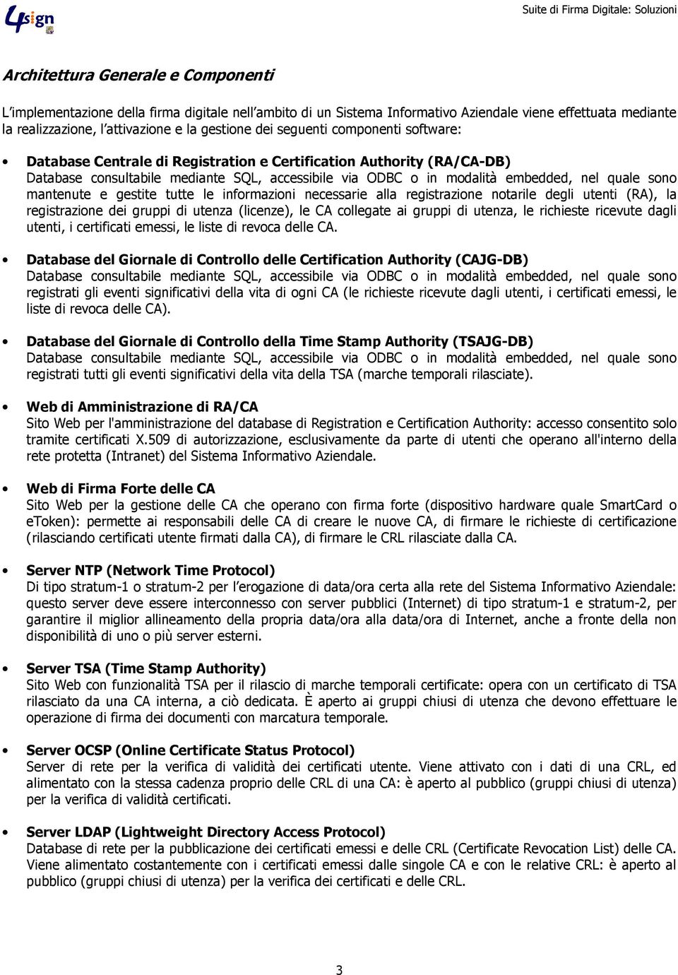 mantenute e gestite tutte le informazioni necessarie alla registrazione notarile degli utenti (RA), la registrazione dei gruppi di utenza (licenze), le CA collegate ai gruppi di utenza, le richieste