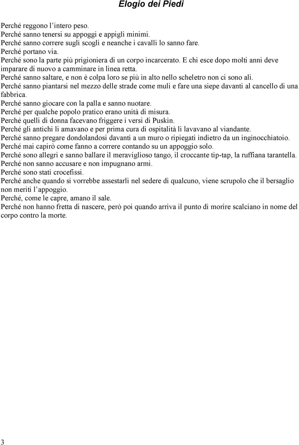 Perché sanno saltare, e non è colpa loro se più in alto nello scheletro non ci sono ali. Perché sanno piantarsi nel mezzo delle strade come muli e fare una siepe davanti al cancello di una fabbrica.