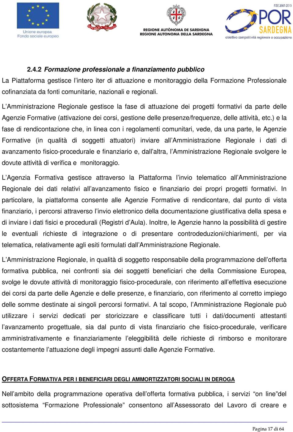 L Amministrazione Regionale gestisce la fase di attuazione dei progetti formativi da parte delle Agenzie Formative (attivazione dei corsi, gestione delle presenze/frequenze, delle attività, etc.