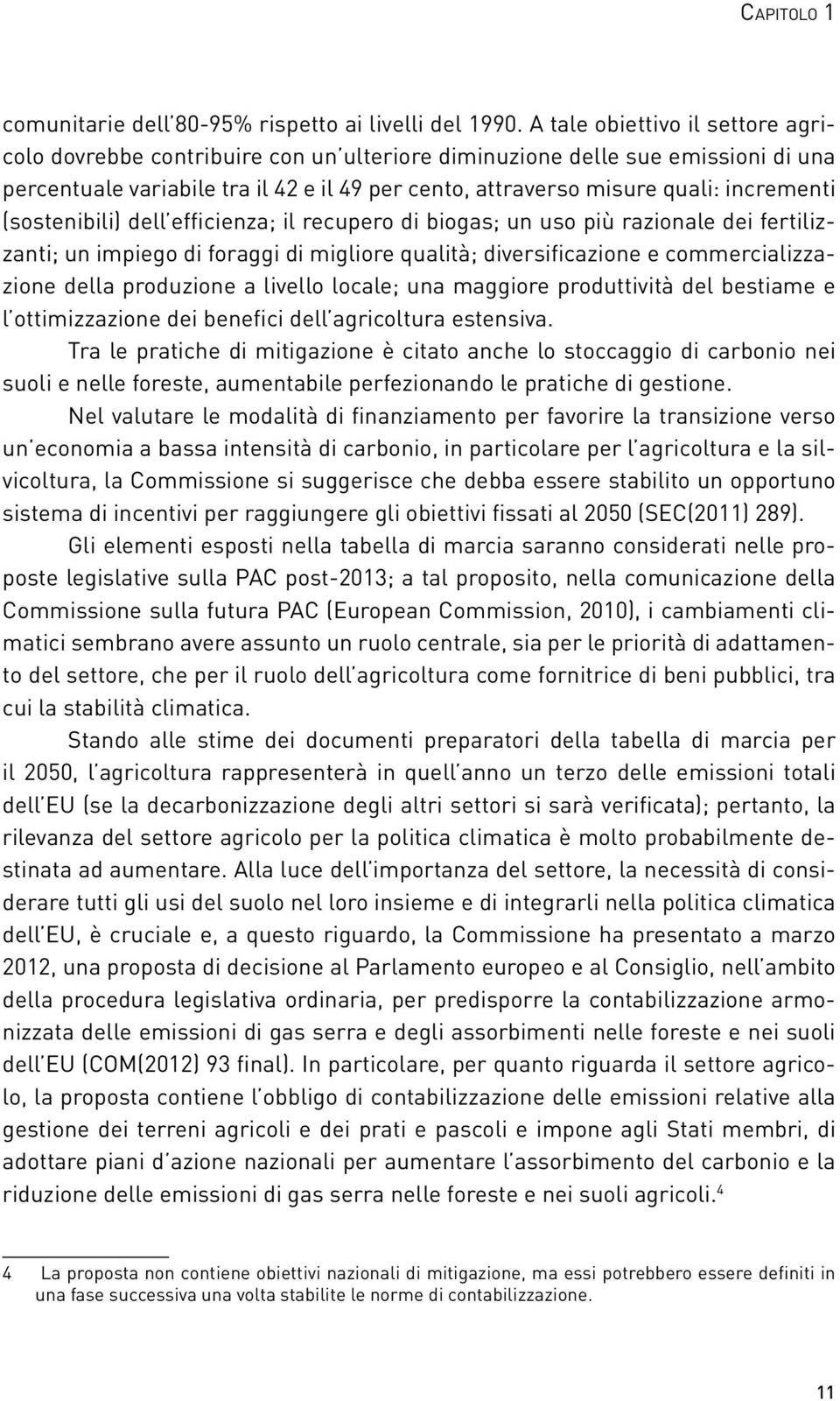 incrementi (sostenibili) dell efficienza; il recupero di biogas; un uso più razionale dei fertilizzanti; un impiego di foraggi di migliore qualità; diversificazione e commercializzazione della