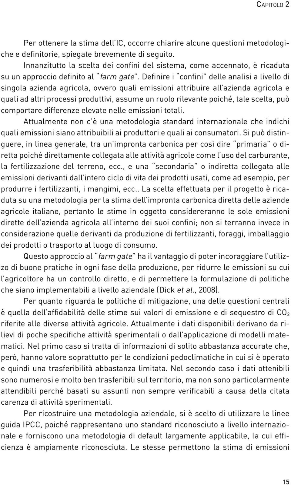 Definire i confini delle analisi a livello di singola azienda agricola, ovvero quali emissioni attribuire all azienda agricola e quali ad altri processi produttivi, assume un ruolo rilevante poiché,