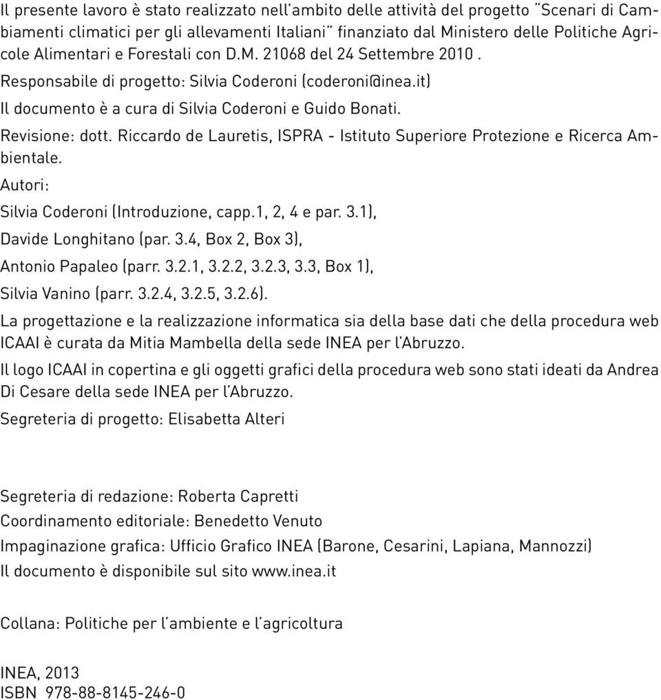 Riccardo de Lauretis, ISPRA - Istituto Superiore Protezione e Ricerca Ambientale. Autori: Silvia Coderoni (Introduzione, capp.1, 2, 4 e par. 3.1), Davide Longhitano (par. 3.4, Box 2, Box 3), Antonio Papaleo (parr.