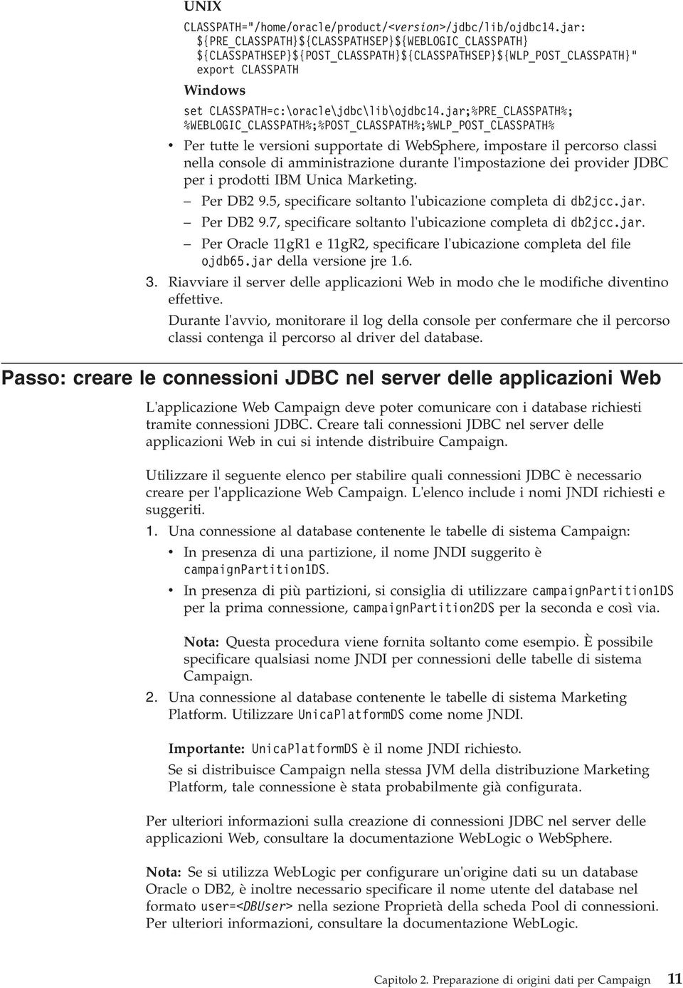 jar;%PRE_CLASSPATH%; %WEBLOGIC_CLASSPATH%;%POST_CLASSPATH%;%WLP_POST_CLASSPATH% Per tutte le ersioni supportate di WebSphere, impostare il percorso classi nella console di amministrazione durante