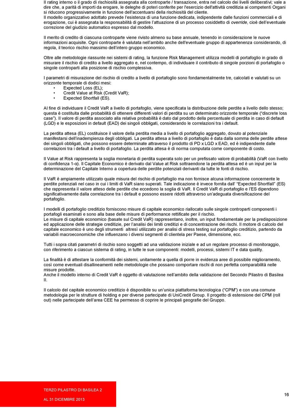 Il modello organizzativo adottato prevede l esistenza di una funzione dedicata, indipendente dalle funzioni commerciali e di erogazione, cui è assegnata la responsabilità di gestire l attuazione di