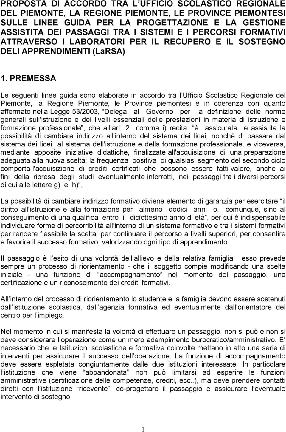 PREMESSA Le seguenti linee guida sono elaborate in accordo tra l Ufficio Scolastico Regionale del Piemonte, la Regione Piemonte, le Province piemontesi e in coerenza con quanto affermato nella Legge