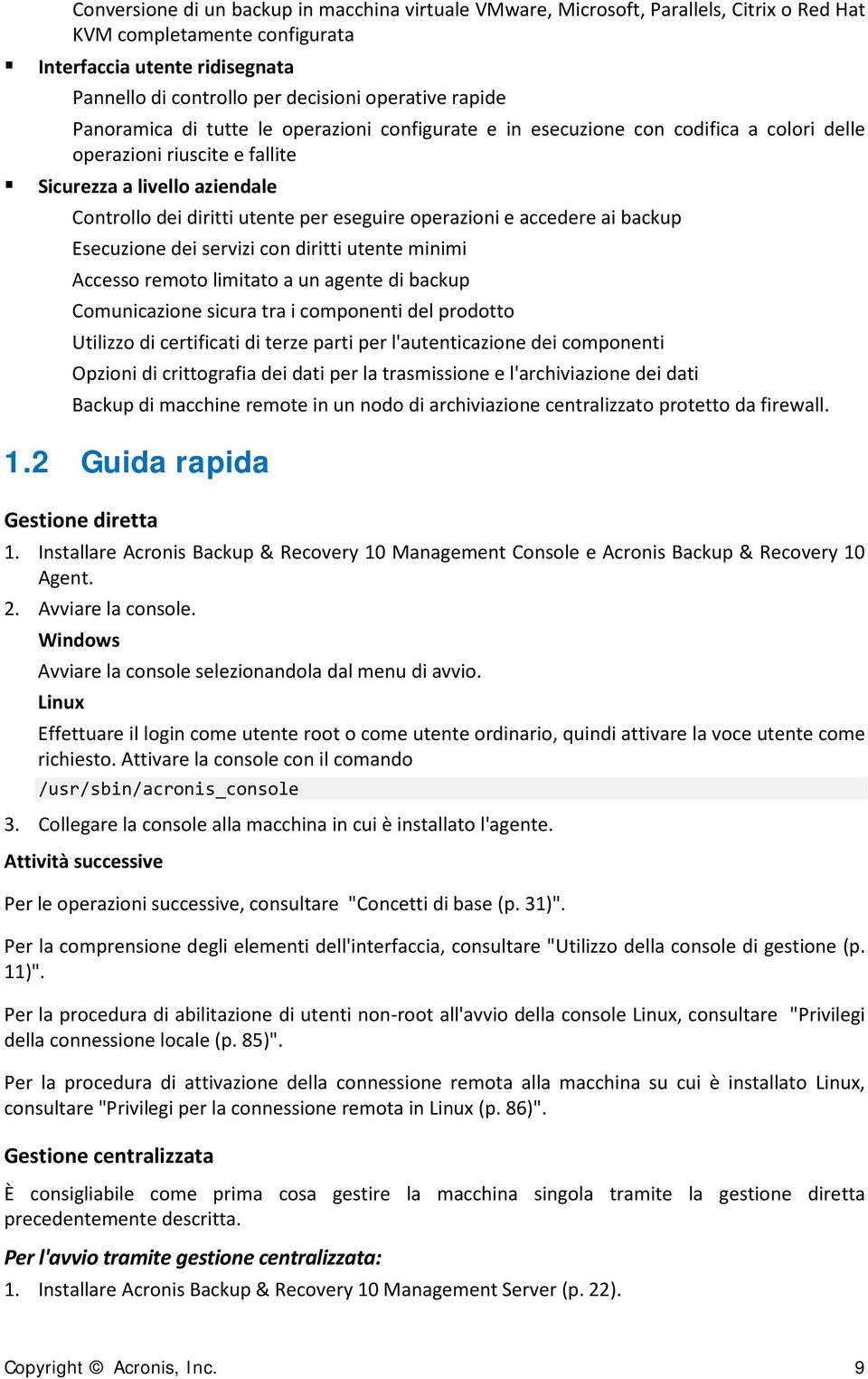 operazioni e accedere ai backup Esecuzione dei servizi con diritti utente minimi Accesso remoto limitato a un agente di backup Comunicazione sicura tra i componenti del prodotto Utilizzo di