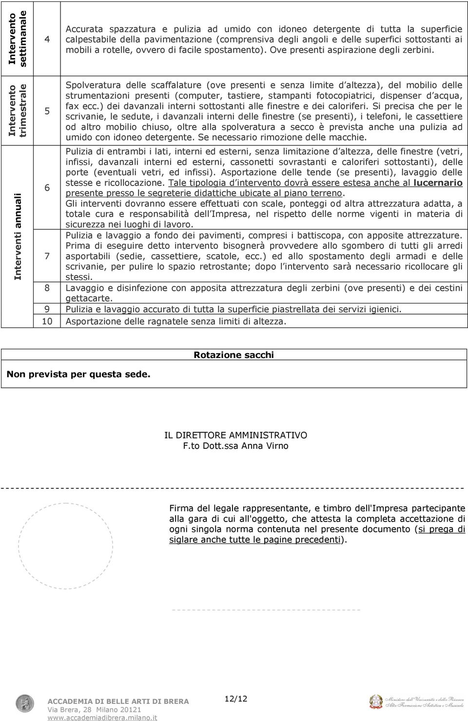 5 Spolveratura delle scaffalature (ove presenti e senza limite d altezza), del mobilio delle strumentazioni presenti (computer, tastiere, stampanti fotocopiatrici, dispenser d acqua, fax ecc.