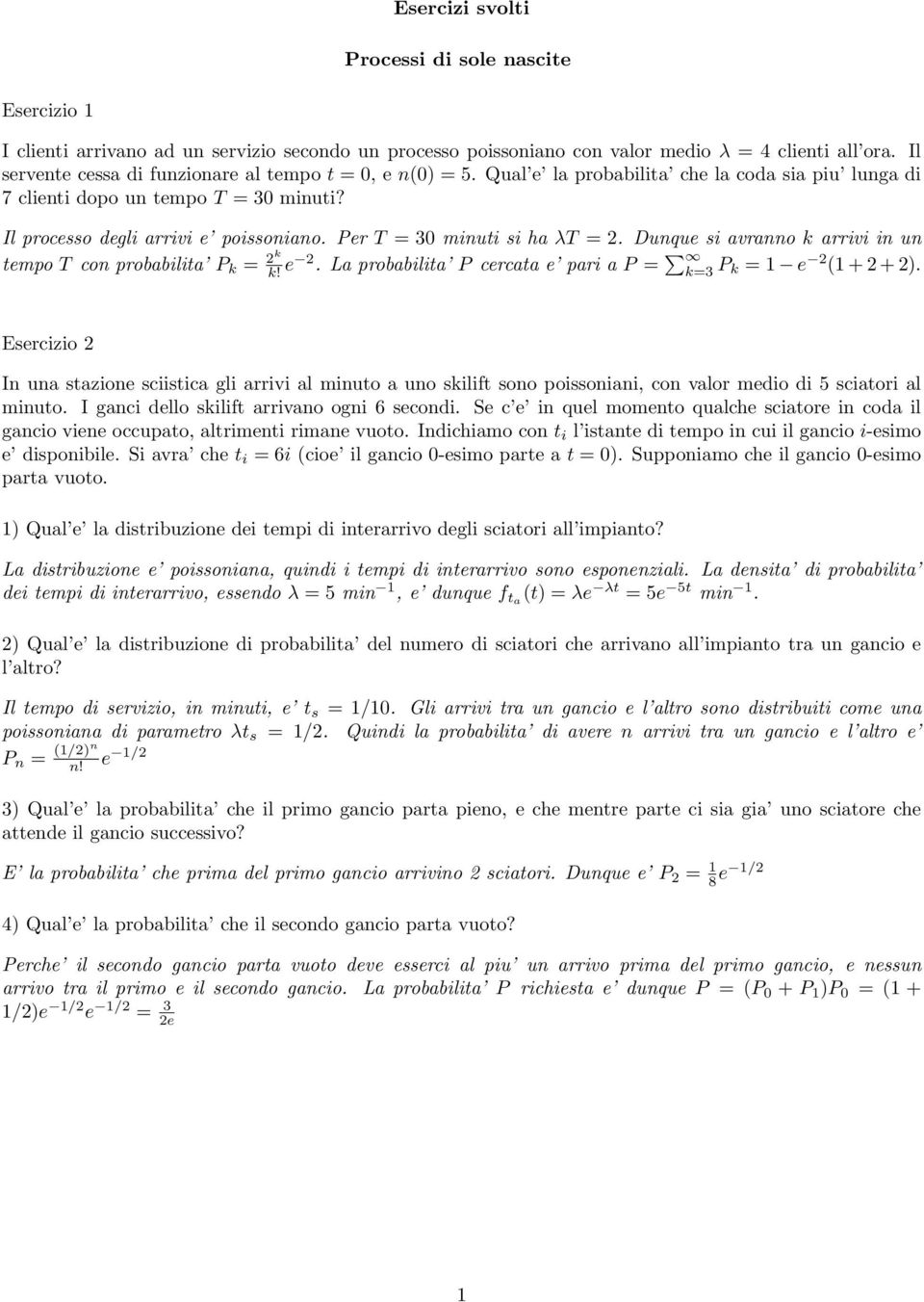 Per T = 30 minuti si ha λt = 2. Dunque si avranno k arrivi in un tempo T con probabilita P k = 2k k! e 2. La probabilita P cercata e pari a P = k=3 P k = 1 e 2 (1 + 2 + 2).