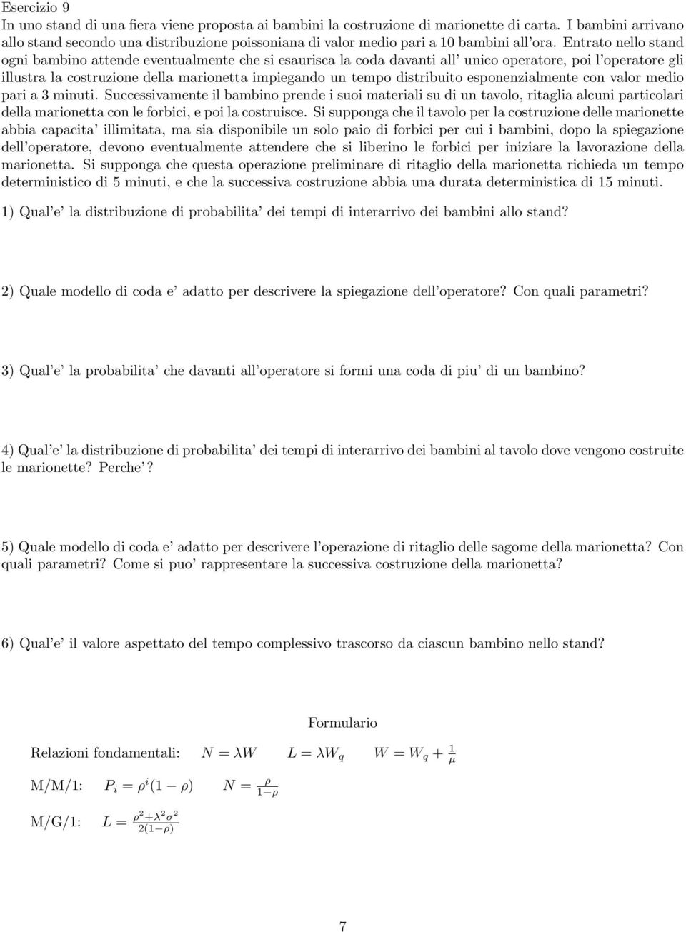 Entrato nello stand ogni bambino attende eventualmente che si esaurisca la coda davanti all unico operatore, poi l operatore gli illustra la costruzione della marionetta impiegando un tempo