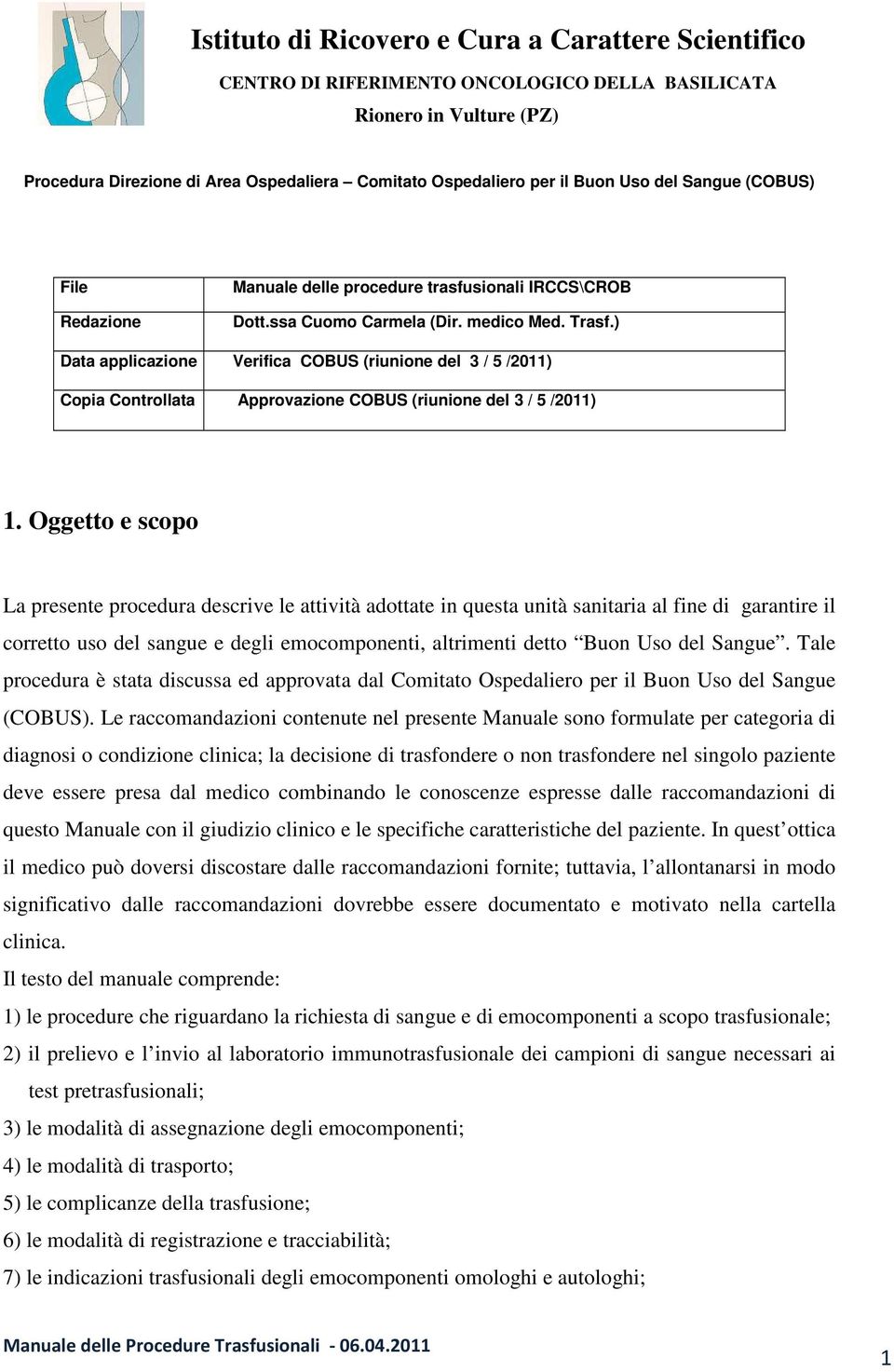 Oggetto e scopo La presente procedura descrive le attività adottate in questa unità sanitaria al fine di garantire il corretto uso del sangue e degli emocomponenti, altrimenti detto Buon Uso del