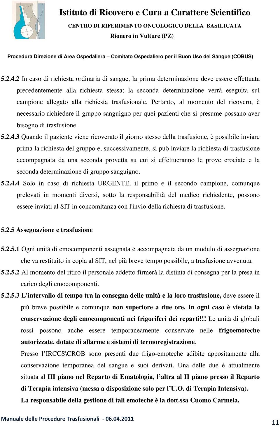 richiesta trasfusionale. Pertanto, al momento del ricovero, è necessario richiedere il gruppo sanguigno per quei pazienti che si presume possano aver bisogno di trasfusione.