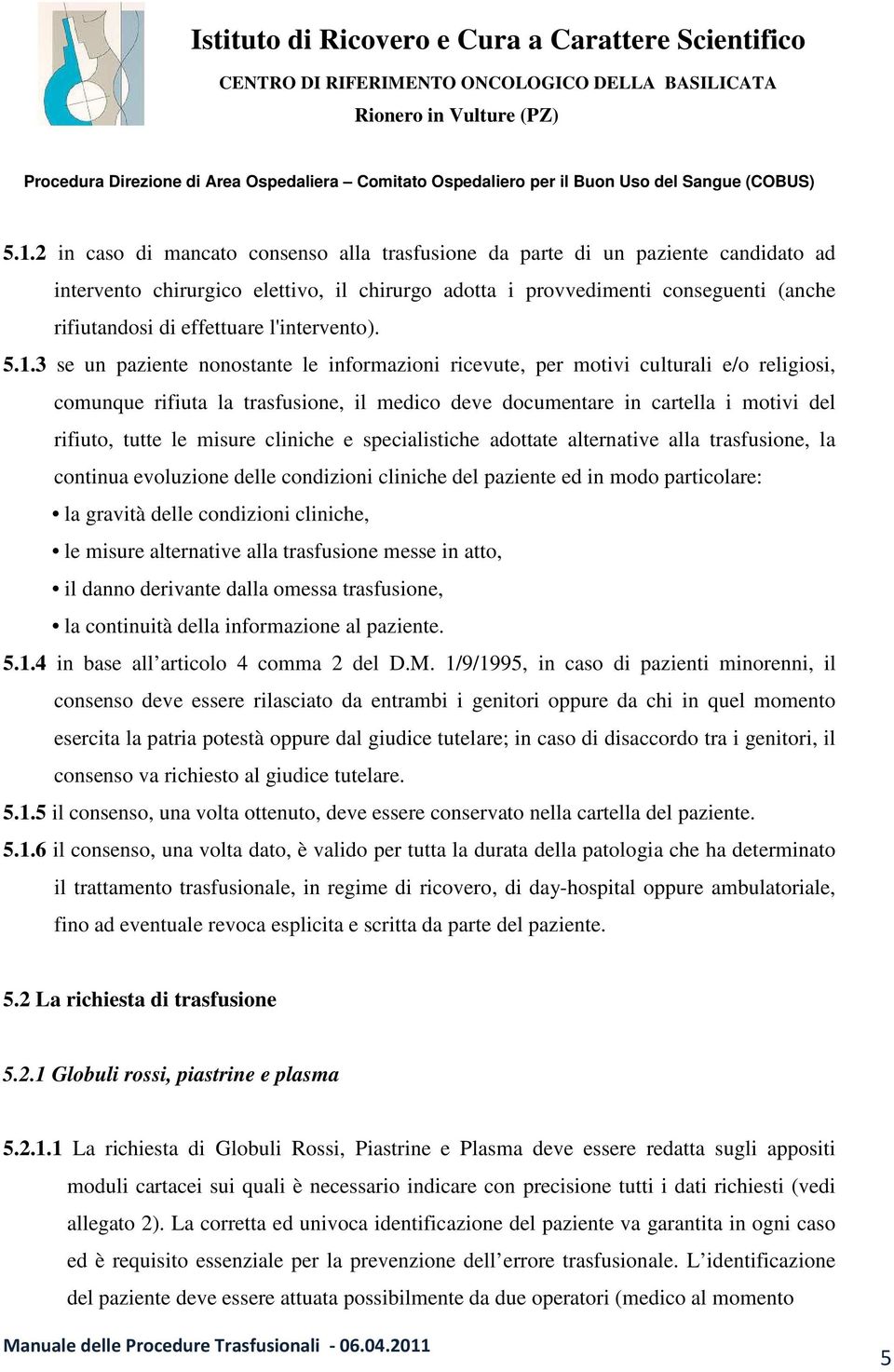 3 se un paziente nonostante le informazioni ricevute, per motivi culturali e/o religiosi, comunque rifiuta la trasfusione, il medico deve documentare in cartella i motivi del rifiuto, tutte le misure