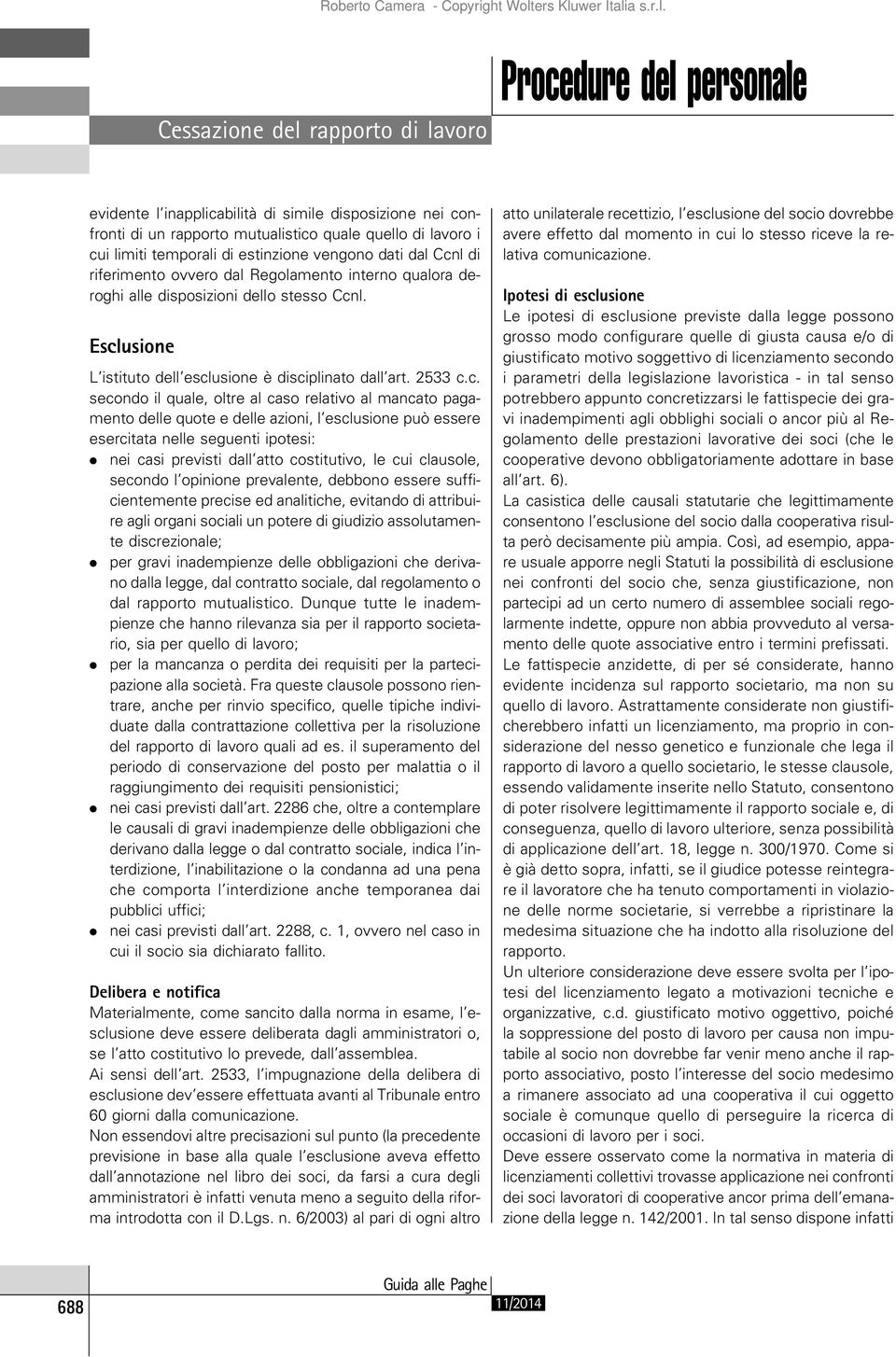 l. Esclusione L istituto dell esclusione è disciplinato dall art. 2533 c.c. secondo il quale, oltre al caso relativo al mancato pagamento delle quote e delle azioni, l esclusione può essere esercitata nelle seguenti ipotesi:.