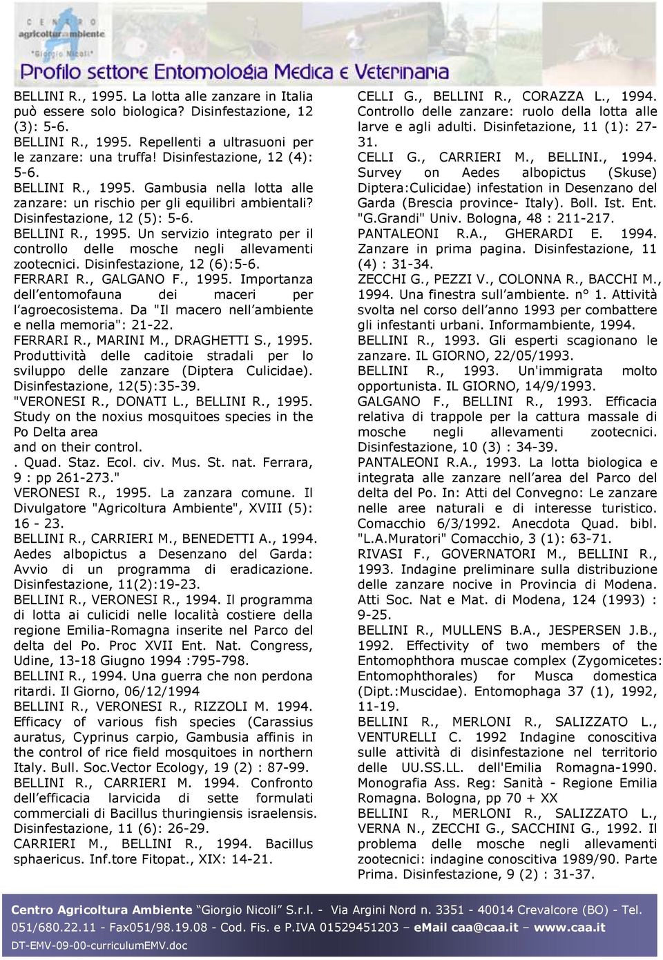 Disinfestazione, 12 (6):5-6. FERRARI R., GALGANO F., 1995. Importanza dell entomofauna dei maceri per l agroecosistema. Da "Il macero nell ambiente e nella memoria": 21-22. FERRARI R., MARINI M.