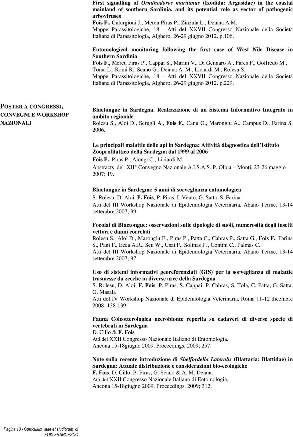 Entomological monitoring following the first case of West Nile Disease in Southern Sardinia Fois F., Mereu Piras P., Cappai S., Marini V., Di Gennaro A., Fares F., Goffredo M., Toma L., Romi R.