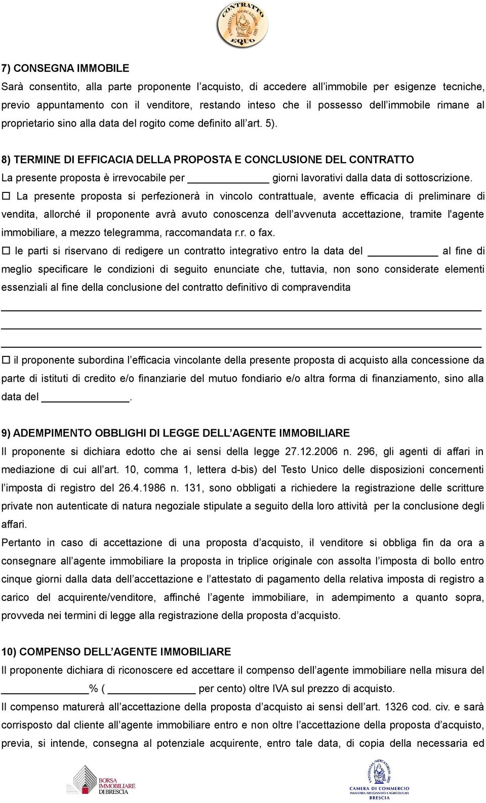 8) TERMINE DI EFFICACIA DELLA PROPOSTA E CONCLUSIONE DEL CONTRATTO La presente proposta è irrevocabile per giorni lavorativi dalla data di sottoscrizione.