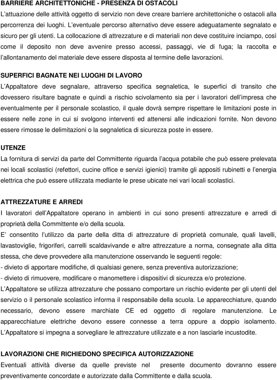 La collocazione di attrezzature e di materiali non deve costituire inciampo, così come il deposito non deve avvenire presso accessi, passaggi, vie di fuga; la raccolta e l allontanamento del