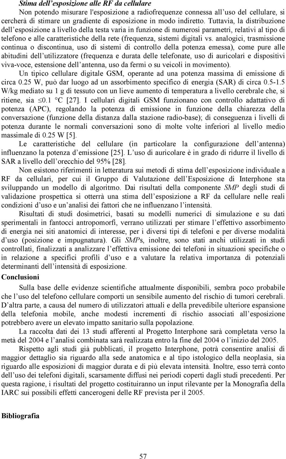 vs. analogici, trasmissione continua o discontinua, uso di sistemi di controllo della potenza emessa), come pure alle abitudini dell utilizzatore (frequenza e durata delle telefonate, uso di